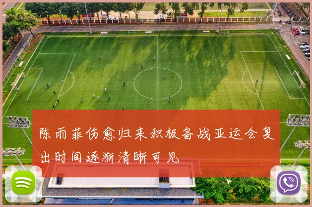 陈雨菲伤愈归来积极备战亚运会复出时间逐渐清晰可见